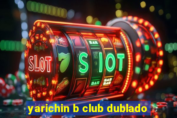 yarichin b club dublado